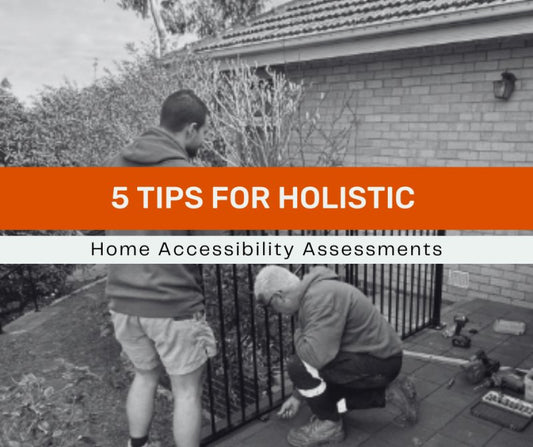 5 Tips for holistic Home Accessibility Assessments - Aged Care & Medical